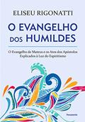 Ler O Evangelho dos Humildes: O Evangelho de Mateus e os Atos dos Apóstolos Explicados à Luz do Espiritismo, do autor Eliseu Rigonatti