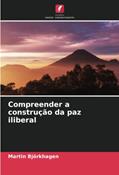 Ler Compreender a construção da paz iliberal, do autor Martin Björkhagen