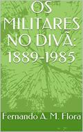Ler OS MILITARES NO DIVÃ: 1889-1985, do autor Fernando Flora Ler OS MILITARES NO DIVÃ: 1889-1985, do autor Fernando Flora