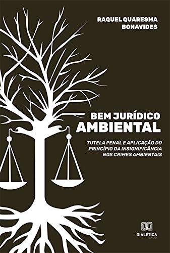 Ler Bem Jurídico Ambiental: tutela penal e aplicação do princípio da insignificância nos crimes ambientais, do autor Raquel Quaresma Bonavides