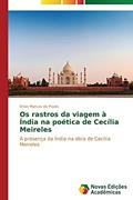 Ler Os rastros da viagem à Índia na poética de Cecília Meireles: A presença da Índia na obra de Cecília Meireles, do autor Prado Erion Marcos do