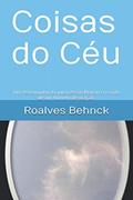 Ler Coisas do Céu: Um testemunho da intercessão Mariana na vida de um homem de oração. (Portuguese Edition), do autor Roalves Justo Behnck Ler Coisas do Céu: Um testemunho da intercessão Mariana na vida de um homem de oração. (Portuguese Edition), do autor Roalves Justo Behnck
