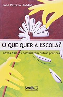 O Que Quer a Escola? Novos Olhares Possibilitam Outras Práticas, do autor Jane Patricia Haddad