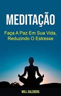 Ler Meditação: Faça A Paz Em Sua Vida, Reduzindo O Estresse, do autor Will Salzberg