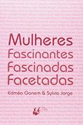 Ler Mulheres Fascinantes, Fascinadas, Facetadas, do autor Edmea Ganem; Sylvia Jorge Ler Mulheres Fascinantes, Fascinadas, Facetadas, do autor Edmea Ganem; Sylvia Jorge