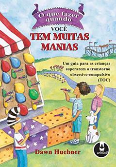 O que Fazer Quando Você Tem Muitas Manias: Um Guia para as Crianças Superarem o Transtorno Obsessivo-Compulsivo (TOC), do autor Dawn Huebner