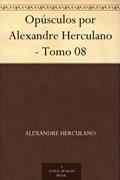 Ler Opúsculos por Alexandre Herculano - Tomo 08, do autor Alexandre Herculano
