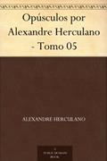 Ler Opúsculos por Alexandre Herculano - Tomo 05, do autor Alexandre Herculano Ler Opúsculos por Alexandre Herculano - Tomo 05, do autor Alexandre Herculano