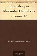 Ler Opúsculos por Alexandre Herculano - Tomo 07, do autor Alexandre Herculano Ler Opúsculos por Alexandre Herculano - Tomo 07, do autor Alexandre Herculano