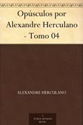 Ler Opúsculos por Alexandre Herculano - Tomo 04, do autor Alexandre Herculano Ler Opúsculos por Alexandre Herculano - Tomo 04, do autor Alexandre Herculano