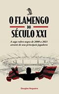 Ler O Flamengo do Século XXI: A saga rubro-negra de 2000 a 2021 através dos seus principais jogadores, do autor Douglas Nogueira