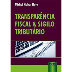 Transparência Fiscal & Sigilo Tributário, do autor Michel Haber Neto
