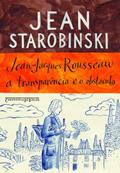 Ler Jean-Jacques Rousseau: a transparência e o obstáculo, do autor Jean Starobinski Ler Jean-Jacques Rousseau: a transparência e o obstáculo, do autor Jean Starobinski