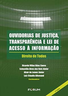 Ouvidorias de Justiça, Transparência e Lei de Acesso à Iinformação: Direito de Todos, do autor RICARDO VILLAS BÔAS CUEVA; SEBASTIÃO ALVES DOS REIS JÚNIOR; ALTAIR DE LEMOS JÚNIOR; LUIZ CLÁUDIO ALLEMAND