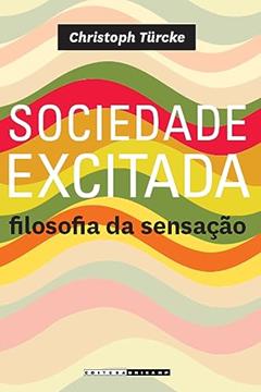 Sociedade excitada: Filosofia da sensação, do autor Christoph Türcke