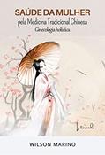 Ler SAÚDE DA MULHER: PELA MEDICINA TRADICIONAL CHINESA GINECOLOGIA HOLÍSTICA, do autor Wilson Marino Ler SAÚDE DA MULHER: PELA MEDICINA TRADICIONAL CHINESA GINECOLOGIA HOLÍSTICA, do autor Wilson Marino