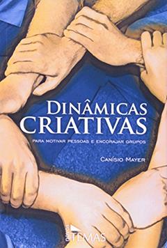 Dinamicas Criativas. Para Motivar Pessoas e Encorajar Grupos, do autor Canisio Mayer