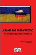 Ler Ucrânia sob Fogo Cruzado: A Geohistória de uma Guerra (2022), do autor Elói Martins Senhoras (organizador)
