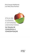 Ler Ética do Cuidado e Extensão Universitária: da Tomada de Consciência à Conscientização, do autor Iliria François Wahlbrinck; Luci Mary Duso Pacheco