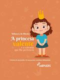 Ler A Princesa Valente e a Valentia que lhe Pertencia: a História de uma Família e de uma Paciente com Fissura Labiopalatina, do autor Débora S. de Oliveira