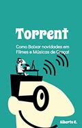 Ler Torrent: Como Baixar novidades em Filmes e Músicas de Graça!, do autor Alberto Carretero Ler Torrent: Como Baixar novidades em Filmes e Músicas de Graça!, do autor Alberto Carretero