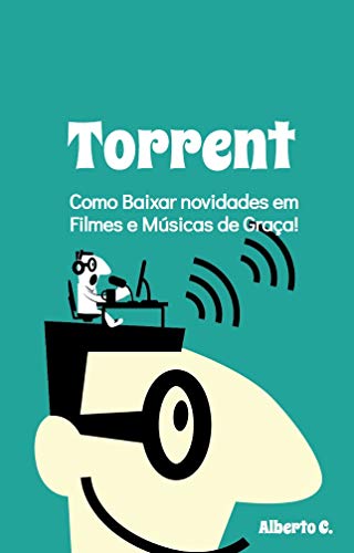 Torrent: Como Baixar novidades em Filmes e Músicas de Graça!, do autor Alberto Carretero