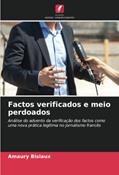 Ler Factos verificados e meio perdoados: Análise do advento da verificação dos factos como uma nova prática legítima no jornalismo francês, do autor Amaury Bisiaux