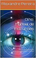 Ler Olho: Manual de Instruções: Algumas noções básicas de oftalmologia para curiosos e técnicos, do autor Alexandre Pereira