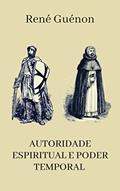 Ler Autoridade Espiritual e o Poder Temporal, do autor René Guénon Ler Autoridade Espiritual e o Poder Temporal, do autor René Guénon