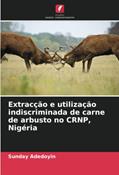 Ler Extracção e utilização indiscriminada de carne de arbusto no CRNP, Nigéria, do autor Sunday Adedoyin Ler Extracção e utilização indiscriminada de carne de arbusto no CRNP, Nigéria, do autor Sunday Adedoyin