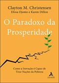 Ler O paradoxo da prosperidade: como a inovação é capaz de tirar nações da pobreza, do autor Clayton M. Christensen; Efosa Ojomo; Karen Dillon