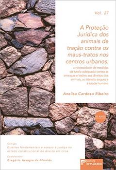 A Proteção Jurídica dos Animais de Tração Contra os Maus Tratos nos Centros Urbanos, do autor Anelisa Cardoso Ribeiro