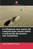 Ler A influência dos meios de comunicação social sobre a extracção de jovens nos Camarões, do autor Louis Théophile Ewane