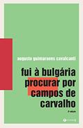 Ler Fui à Bulgária procurar por Campos de Carvalho, do autor Augusto Guimaraens Cavalcanti Ler Fui à Bulgária procurar por Campos de Carvalho, do autor Augusto Guimaraens Cavalcanti