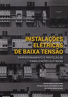 Instalações Elétricas de Baixa Tensão. Dimensionamento e Proteção de Canalizações Elétricas, do autor António Augusto Araújo Gomes; Henrique Jorge de Jesus Ribeiro da Silva; José António Beleza Carvalho