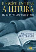Ler É possível facilitar a leitura: Um guia para escrever claro, do autor Yara Liberato; Lúcia Fulgêncio