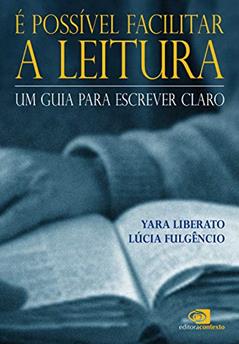 É possível facilitar a leitura: Um guia para escrever claro, do autor Yara Liberato; Lúcia Fulgêncio