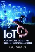 Ler IOT: a Internet das Coisas e seu Papel na Transformação Digital, do autor Raul Colcher Ler IOT: a Internet das Coisas e seu Papel na Transformação Digital, do autor Raul Colcher