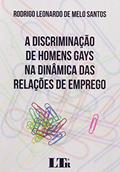 Ler A Discriminação de Homens Gays na Dinâmica das Relações de Emprego, do autor Rodrigo Leonardo de Melo Santos Ler A Discriminação de Homens Gays na Dinâmica das Relações de Emprego, do autor Rodrigo Leonardo de Melo Santos