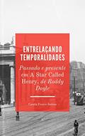 Ler Entrelaçando temporalidades: passado e presente em A Star Called Henry, de Roddy Doyle, do autor Camila Franco Batista