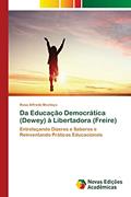 Ler Da Educação Democrática (Dewey) à Libertadora (Freire): Entrelaçando Dizeres e Saberes e Reinventando Práticas Educacionais, do autor Rosa Alfredo Mechiço