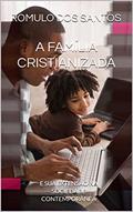 Ler A FAMÍLIA CRISTIANIZADA : E SUA EXTENSÃO NA SOCIEDADE CONTEMPORÂNEA, do autor ROMULO DOS SANTOS