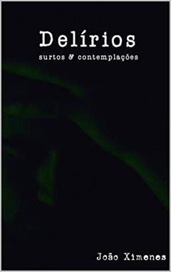Delírios, surtos e Contemplações, do autor João Ximenes
