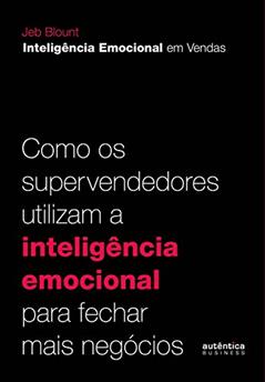 Inteligência Emocional em Vendas: Como os supervendedores utilizam a inteligência emocional para fechar mais negócios, do autor Jeb Blount
