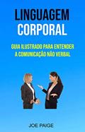 Ler Linguagem Corporal: Guia Ilustrado Para Entender A Comunicação Não Verbal: Guia ilustrado para Entender Comunicação Não Verbal, do autor Joe Paige Ler Linguagem Corporal: Guia Ilustrado Para Entender A Comunicação Não Verbal: Guia ilustrado para Entender Comunicação Não Verbal, do autor Joe Paige