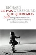 Ler Os pais que queremos ser: Como pais bem-intencionados podem prejudicar o desenvolvimento moral e emocional dos filhos, do autor Richard S. Weiss