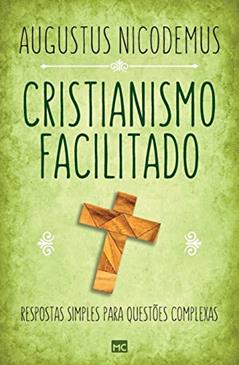 Cristianismo facilitado: Respostas simples para questões complexas, do autor Augustus Nicodemus
