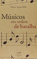 Ler Músicos em Ordem de Batalha, do autor Jonas Abib