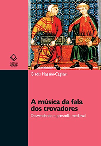 Ler A música da fala dos trovadores: desvendando a pro-sódia medieval, do autor Gladis Massini-Cagliari
