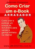 Ler Como Criar um E-Book Arrasador: Como Criar e Publicar um E-Book de Sucesso para Vender na Internet, do autor Jeferson Campano
